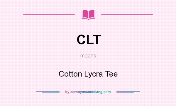 What does CLT mean? It stands for Cotton Lycra Tee