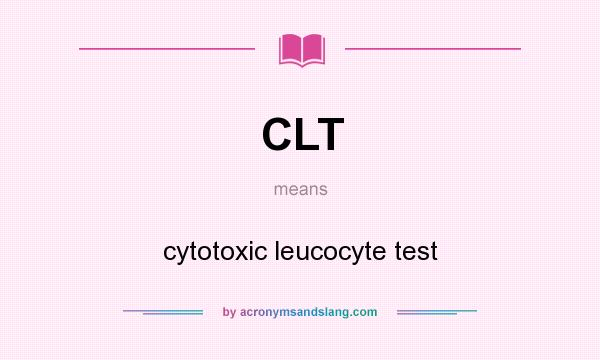 What does CLT mean? It stands for cytotoxic leucocyte test