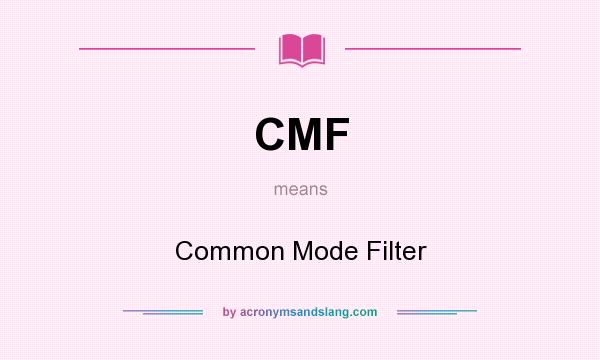 What does CMF mean? It stands for Common Mode Filter