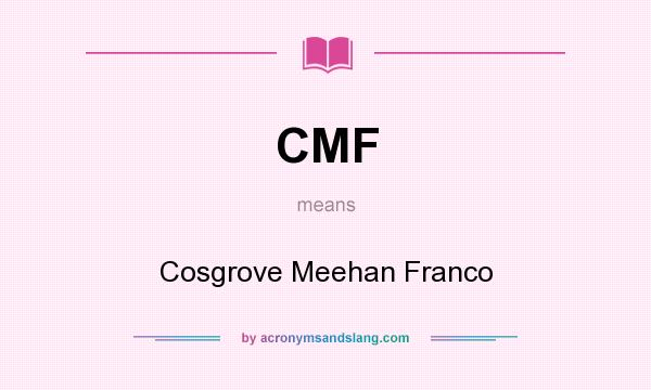 What does CMF mean? It stands for Cosgrove Meehan Franco