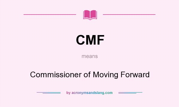 What does CMF mean? It stands for Commissioner of Moving Forward