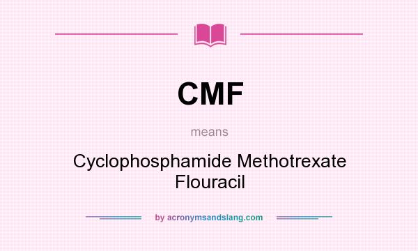 What does CMF mean? It stands for Cyclophosphamide Methotrexate Flouracil