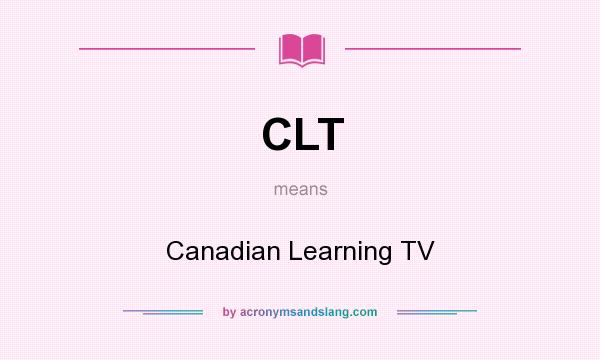 What does CLT mean? It stands for Canadian Learning TV