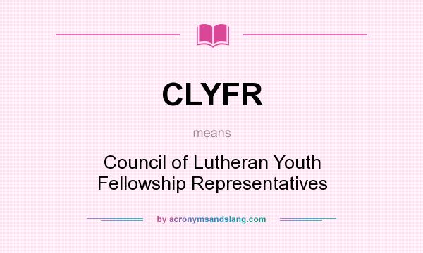 What does CLYFR mean? It stands for Council of Lutheran Youth Fellowship Representatives