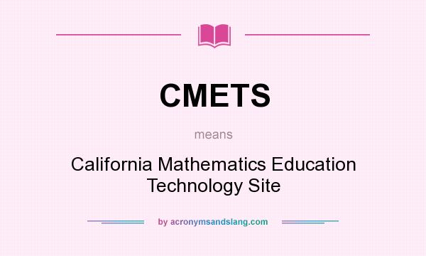 What does CMETS mean? It stands for California Mathematics Education Technology Site