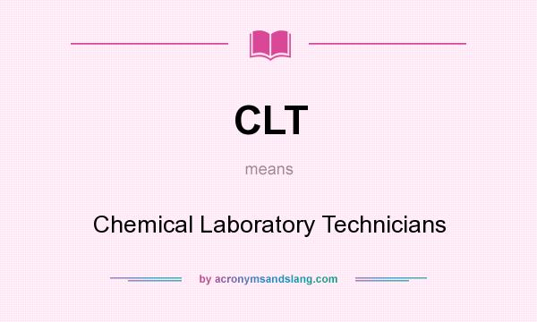 What does CLT mean? It stands for Chemical Laboratory Technicians