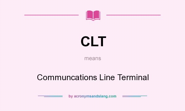 What does CLT mean? It stands for Communcations Line Terminal