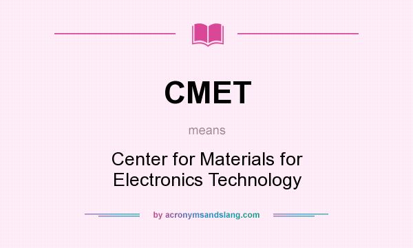 What does CMET mean? It stands for Center for Materials for Electronics Technology
