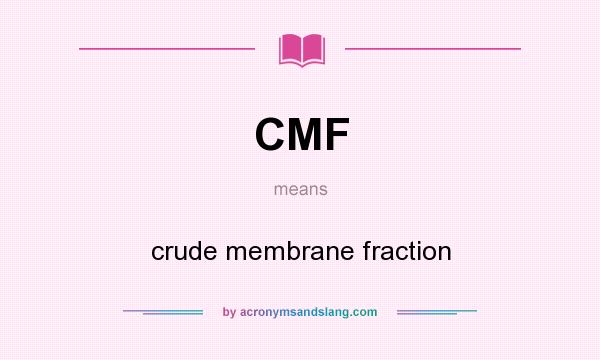 What does CMF mean? It stands for crude membrane fraction