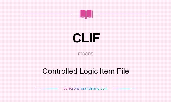 What does CLIF mean? It stands for Controlled Logic Item File
