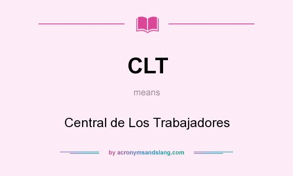 What does CLT mean? It stands for Central de Los Trabajadores