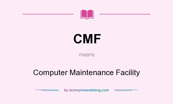 What does CMF mean? It stands for Computer Maintenance Facility