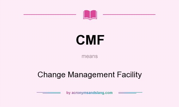 What does CMF mean? It stands for Change Management Facility
