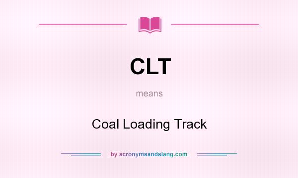 What does CLT mean? It stands for Coal Loading Track