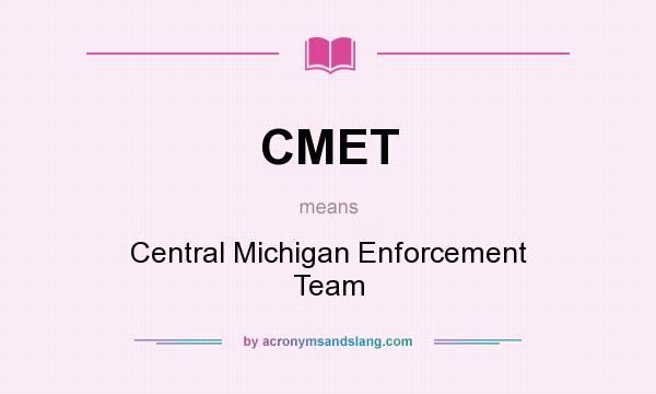 What does CMET mean? It stands for Central Michigan Enforcement Team