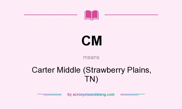 What does CM mean? It stands for Carter Middle (Strawberry Plains, TN)