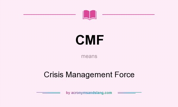 What does CMF mean? It stands for Crisis Management Force