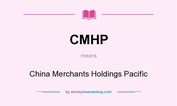 What does CMHP mean? It stands for China Merchants Holdings Pacific