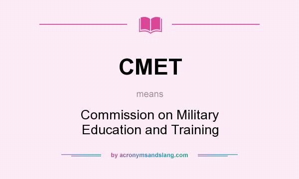 What does CMET mean? It stands for Commission on Military Education and Training