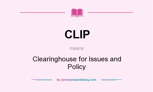 What does CLIP mean? It stands for Clearinghouse for Issues and Policy