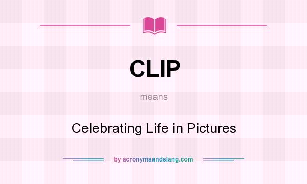 What does CLIP mean? It stands for Celebrating Life in Pictures
