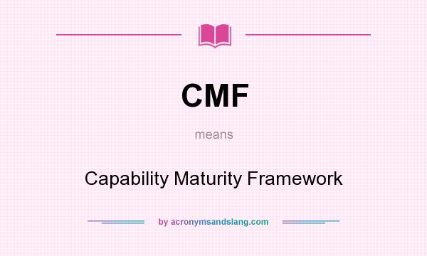 What does CMF mean? It stands for Capability Maturity Framework