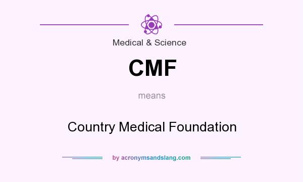 What does CMF mean? It stands for Country Medical Foundation