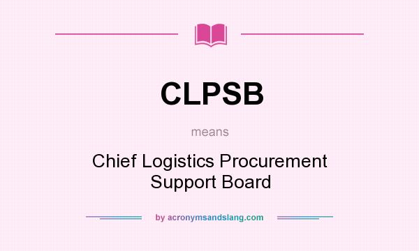 What does CLPSB mean? It stands for Chief Logistics Procurement Support Board