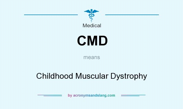 What does CMD mean? It stands for Childhood Muscular Dystrophy