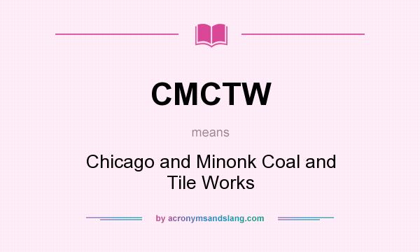 What does CMCTW mean? It stands for Chicago and Minonk Coal and Tile Works