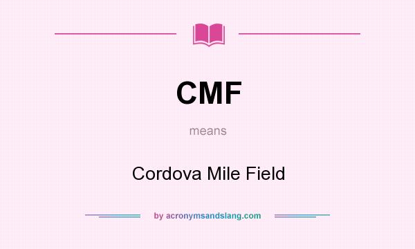 What does CMF mean? It stands for Cordova Mile Field
