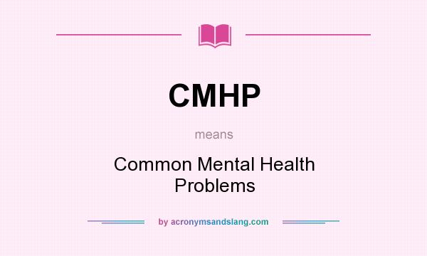 What does CMHP mean? It stands for Common Mental Health Problems