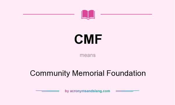 What does CMF mean? It stands for Community Memorial Foundation