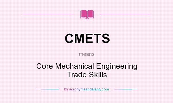 What does CMETS mean? It stands for Core Mechanical Engineering Trade Skills
