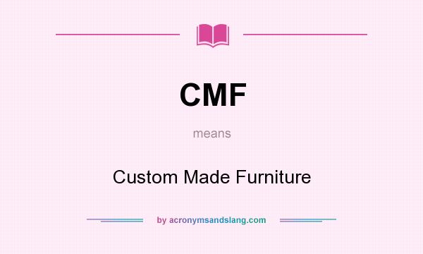 What does CMF mean? It stands for Custom Made Furniture