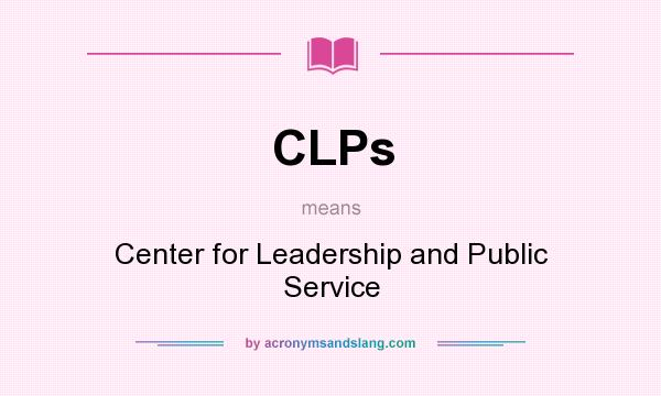 What does CLPs mean? It stands for Center for Leadership and Public Service