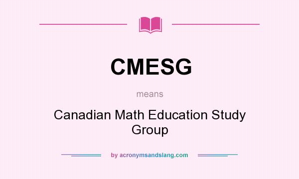 What does CMESG mean? It stands for Canadian Math Education Study Group