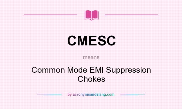 What does CMESC mean? It stands for Common Mode EMI Suppression Chokes