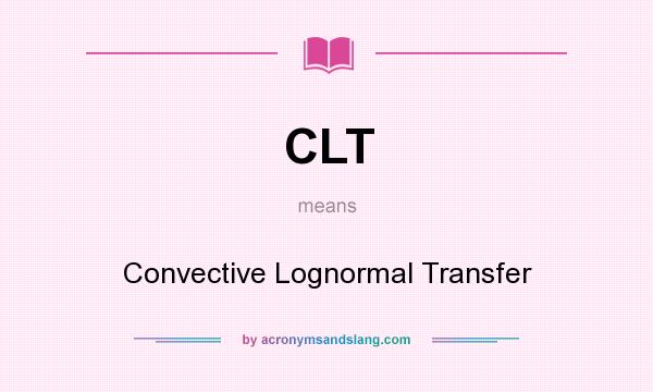 What does CLT mean? It stands for Convective Lognormal Transfer