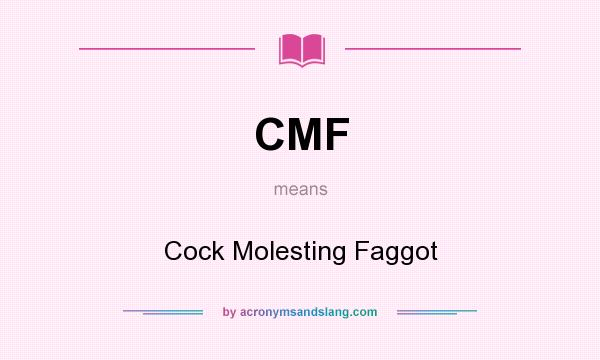 What does CMF mean? It stands for Cock Molesting Faggot