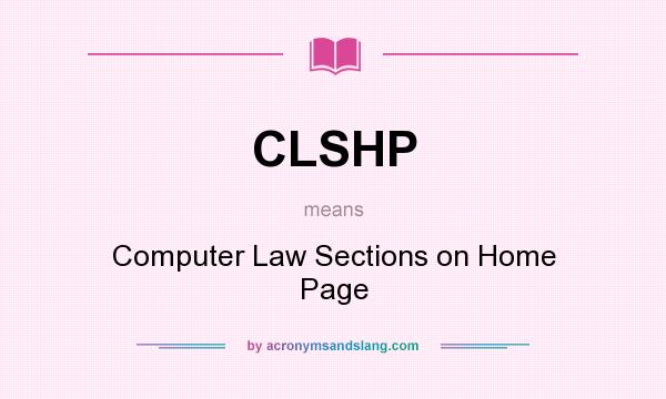 What does CLSHP mean? It stands for Computer Law Sections on Home Page