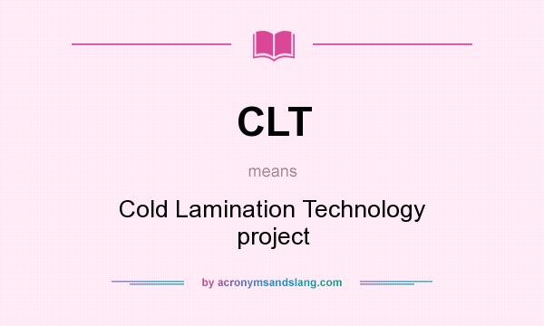 What does CLT mean? It stands for Cold Lamination Technology project