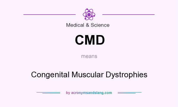 What does CMD mean? It stands for Congenital Muscular Dystrophies