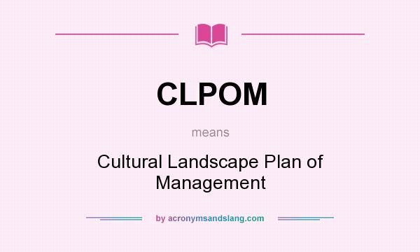 What does CLPOM mean? It stands for Cultural Landscape Plan of Management