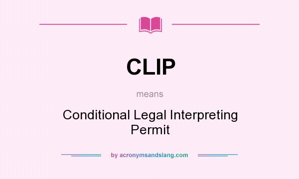 What does CLIP mean? It stands for Conditional Legal Interpreting Permit