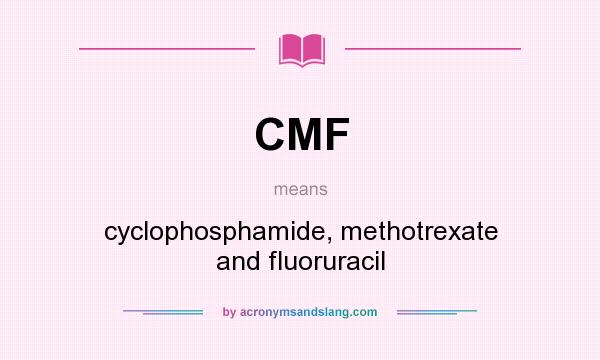 What does CMF mean? It stands for cyclophosphamide, methotrexate and fluoruracil