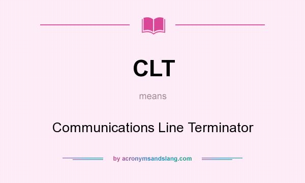 What does CLT mean? It stands for Communications Line Terminator