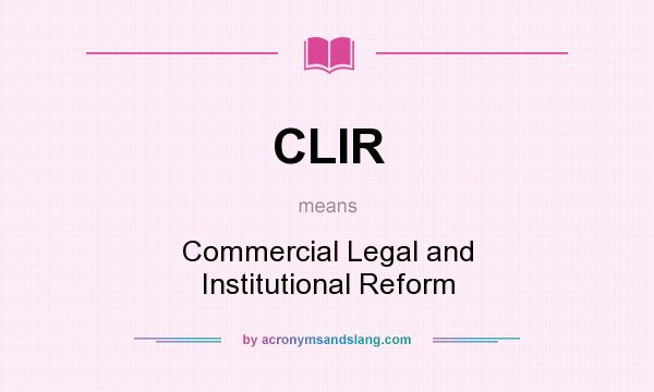 What does CLIR mean? It stands for Commercial Legal and Institutional Reform