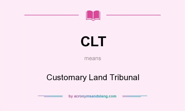 What does CLT mean? It stands for Customary Land Tribunal