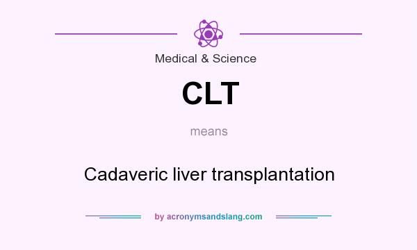 What does CLT mean? It stands for Cadaveric liver transplantation